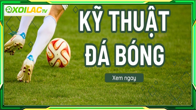 Kỹ thuật bóng đá là gì?